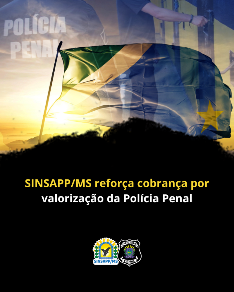 SINSAPP/MS reforça cobrança por valorização da Polícia Penal